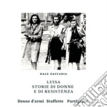 Luisa, storie di donne e di resistenza libro di Zaccaria Dale