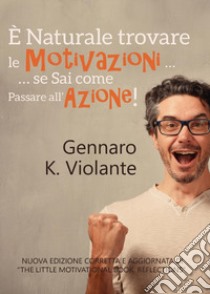 È naturale trovare le motivazioni... se sai come passare all'azione! libro di Violante Gennaro K.