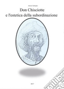Don Chisciotte e l'estetica della subordinazione libro di Tanfoglio Alessio