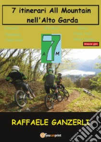 7 AM. 7 itinerari all mountain nell'Alto Garda libro di Ganzerli Raffaele