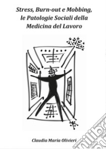 Stress, bourn-out e mobbing, le patologie sociali della Medicina del lavoro libro di Olivieri Claudia Maria