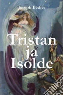 Tristan ja Isolde libro di Bédier Joseph