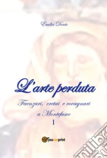 L'arte perduta. Faenzari, cretai e rovagnari a Montefusco. Vol. 1: 1631-1865 libro di Dente Emilia