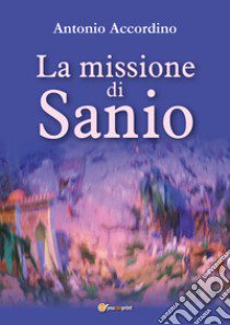 La missione di Sanio libro di Accordino Antonio