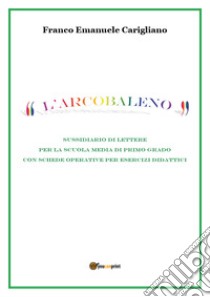 Arcobaleno (L') libro di Carigliano Franco Emanuele