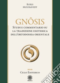 Gnôsis. Studio e commentario su la tradizione esoterica dell'ortodossia orientale. Vol. 3: Ciclo esoterico libro di Mouravieff Boris