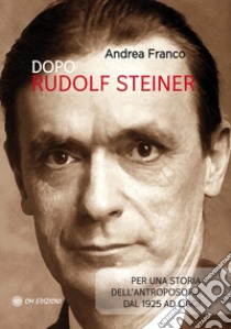 Dopo Rudolf Steiner. Per una storia dell'antroposofia dal 1925 ad oggi libro di Franco Andrea