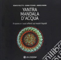 Yantra. Mandala d'acqua. Il suono e i suoi effetti sui nostri liquidi libro di Poletto Renato; Tessaro Gianna; Marini Andrea