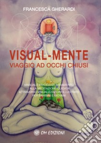 Visual mente. Manuale pratico di avviamento alla meditazione guidata attraverso visualizzazioni illustrate per bambini e giovani libro di Gherardi Francesca