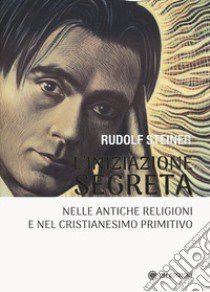 L'iniziazione segreta nelle antiche religioni e nel cristianesimo primitivo libro di Steiner Rudolf