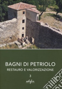 Bagni di Petriolo. Restauro e valorizzazione. Vol. 3 libro di Paolella A. (cur.); Cerliani G. E. (cur.)