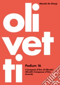 Olivetti Podium 16. I Compassi d'Oro di Olivetti-Olivetti's Compasso d'Oro Awards. Ediz. illustrata libro di De Giorgi Manolo