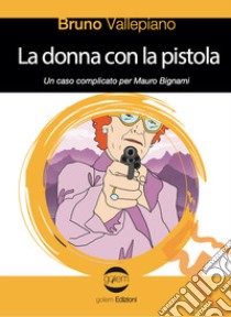 La donna con la pistola. Un caso complicato per Mauro Bignami libro di Vallepiano Bruno