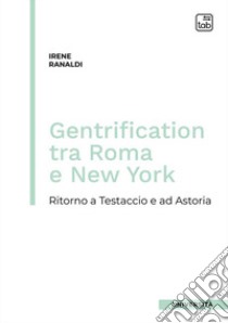 Gentrification tra Roma e New York. Ritorno a Testaccio e ad Astoria libro di Ranaldi Irene