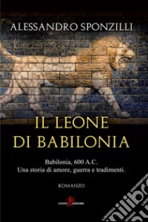 Il leone di Babilonia libro di Sponzilli Alessandro