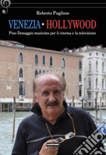 Venezia-Hollywood. Pino Donaggio musicista per il cinema e la televisione libro di Pugliese Roberto