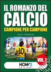 Il romanzo del calcio, campione per campione. Vol. 1 libro di Savarese Luca