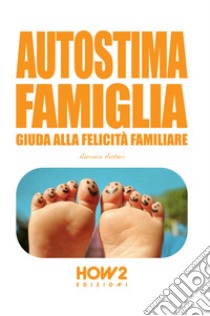 Autostima famiglia. Guida alla felicità familiare libro di Auteri Aurora