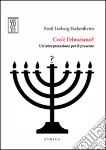Cos'è l'ebraismo? Un'interpretazione per il presente libro di Fackenheim Emil Ludwig; Costanzo G. (cur.)