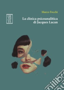 La clinica psicoanalitica di Jacques Lacan libro di Focchi Marco