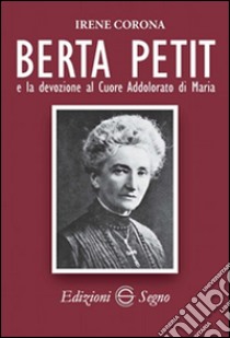 Berta Petit e la devozione al Cuore Addolorato di Maria libro di Corona Irene
