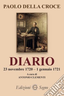 Paolo della Croce. Diario 23 novembre 1720-1 gennaio 1721 libro di Clementi A. (cur.)