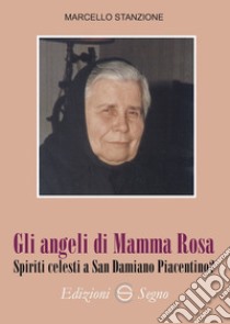Gli angeli di Mamma Rosa. Spiriti celesti a San Damiano Piacentino? libro di Stanzione Marcello