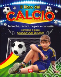 Il libro del calcio. Tecniche, record, regole e curiosità. Ediz. a colori libro