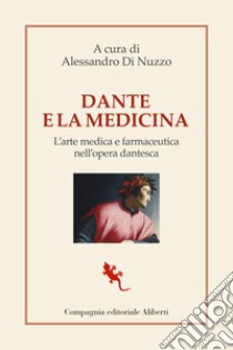 Dante e la medicina. L'arte medica e farmaceutica nell'opera dantesca libro di Di Nuzzo A. (cur.)