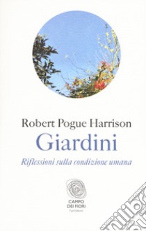 Giardini. Riflessioni sulla condizione umana libro di Harrison Robert Pogue