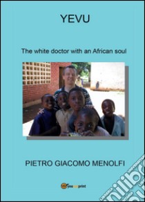 Yevu. The white doctor with an african soul libro di Menolfi Pietro G.