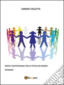 Profili costituzionali per la tutela dei minori stranieri libro di Valletta Sandro