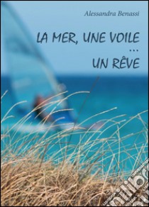 La mer, une voile... un rêve libro di Benassi Alessandra