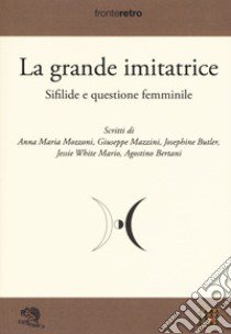 La grande imitatrice. Sifilide e questione femminile libro di Mozzoni Anna Maria; Mazzini Giuseppe; Butler Josephine
