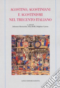 Agostino, agostiniani e agostinismi nel Trecento italiano libro di Bartuschat J. (cur.); Brilli E. (cur.); Carron D. (cur.)