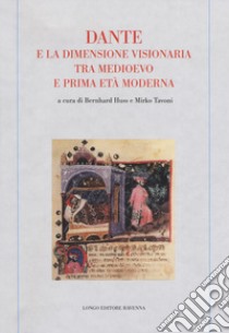Dante e la dimensione visionaria tra Medioevo e prima età moderna libro di Huss B. (cur.); Tavoni M. (cur.)