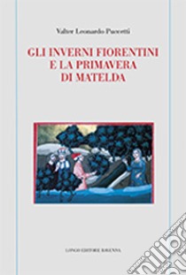 Gli inverni fiorentini e la primavera di Matelda libro di Puccetti Valter Leonardo