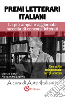 Premi letterari italiani. La più ampia e aggiornata raccolta di concorsi letterari libro di Autoriitaliani.it (cur.)
