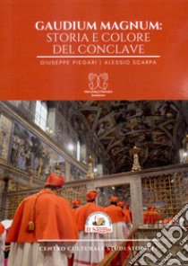 Gaudium Magnum: storia e colore del Conclave libro di Piegari Giuseppe; Scarpa Alessio