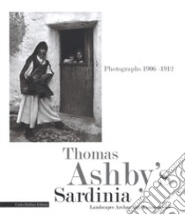 Thomas Ashby's Sardinia. Photographs 1906-1912. Landscapes archeology communities. Ediz. illustrata libro di Manca Di Mores G. (cur.)