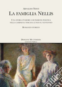 La famiglia Nellis. Una storia d'amore e di passione politica nella campagna toscana lungo il ventennio libro di Nesti Arnaldo