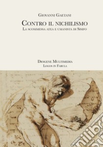 Contro il nichilismo. La scommessa atea e umanista di Sisifo libro di Gaetani Giovanni; Scrima S. (cur.)
