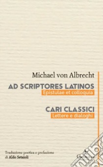 Ad scriptores Latinos. Epistulae et colloquia-Cari classici. Lettere e dialoghi libro di Albrecht Michael von