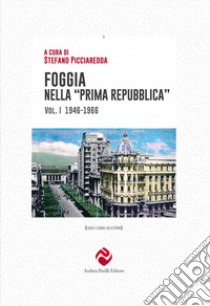 Foggia nella «prima Repubblica». Vol. 1: 1946-1966 libro di Picciaredda S. (cur.)