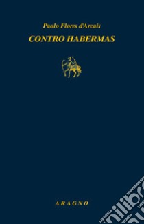 Contro Habermas libro di Flores D'Arcais Paolo