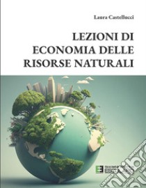 Lezioni di economia delle risorse naturali libro di Castellucci Laura