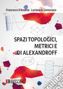 Spazi topologici, metrici e di Alexandroff libro di D'Andrea Francesco; Lomonaco Luciano Amito