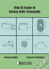 Temi di esame di scienza delle costruzioni libro di Dimitri Rossana; Tornabene Francesco