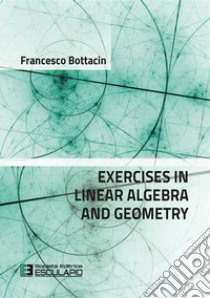 Exercises in linear algebra and geometry libro di Bottacin Francesco