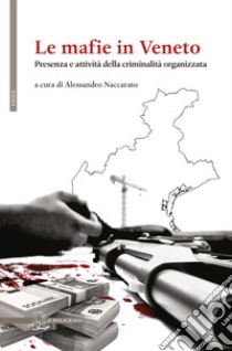 Le mafie in Veneto. Presenza e attività della criminalità organizzata libro di Naccarato A. (cur.)